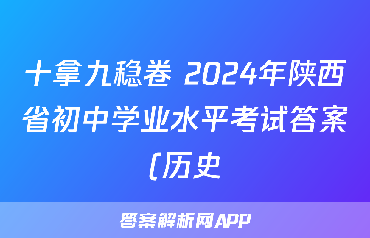 十拿九稳卷 2024年陕西省初中学业水平考试答案(历史)